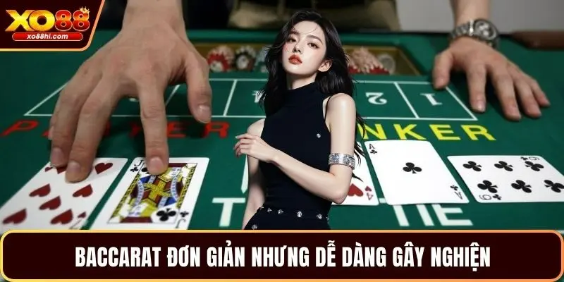 Baccarat đơn giản nhưng dễ dàng gây nghiện