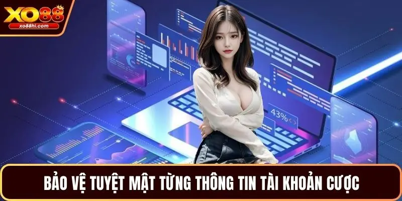 Bảo vệ tuyệt mật từng thông tin tài khoản cược