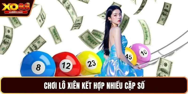 Chơi lô xiên kết hợp nhiều cặp số