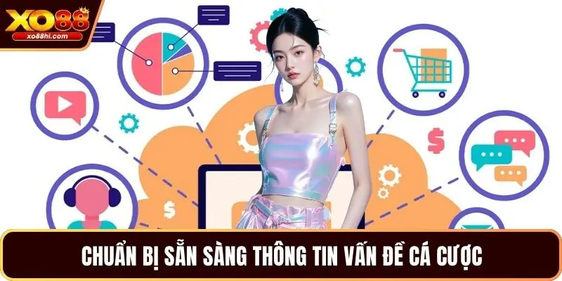 Chuẩn bị sẵn sàng thông tin vấn đề cá cược