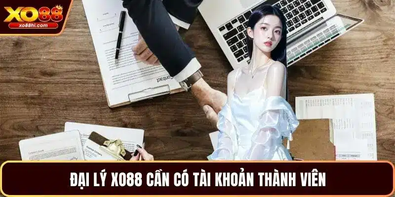 Đại lý XO88 cần có tài khoản thành viên
