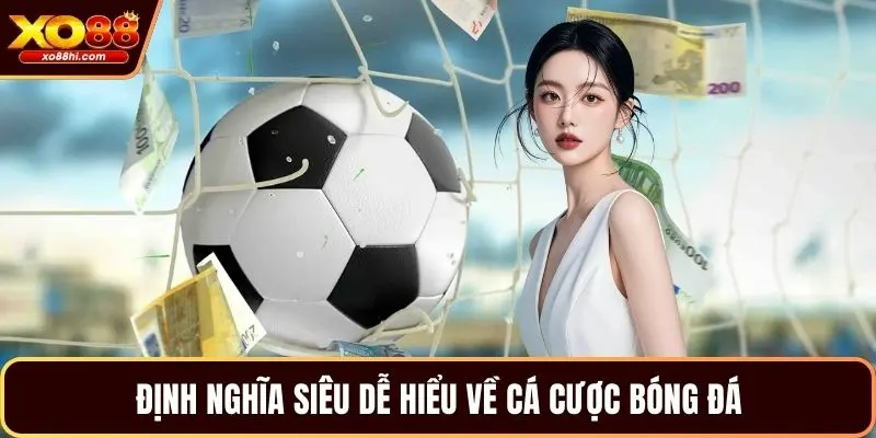 Định nghĩa siêu dễ hiểu về cá cược bóng đá