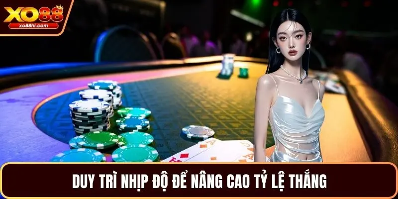 Duy trì nhịp độ để nâng cao tỷ lệ thắng