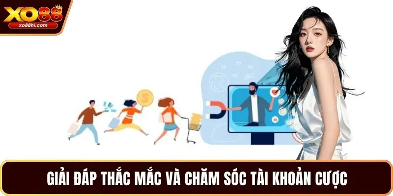 Giải đáp thắc mắc và chăm sóc tài khoản cược