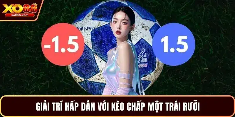 Giải trí hấp dẫn với kèo chấp một trái rưỡi