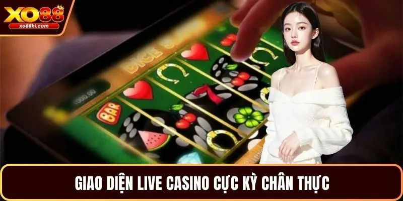 Giao diện live casino cực kỳ chân thực