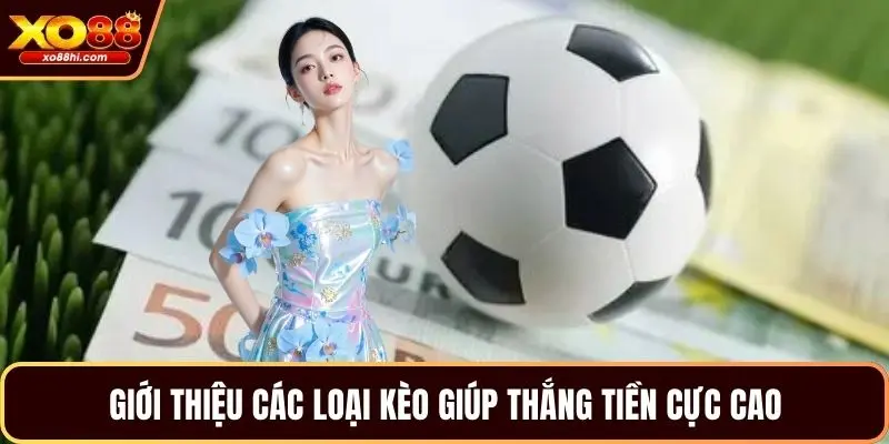 Giới thiệu các loại kèo giúp thắng tiền cực cao