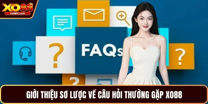Giới thiệu sơ lược về câu hỏi thường gặp XO88