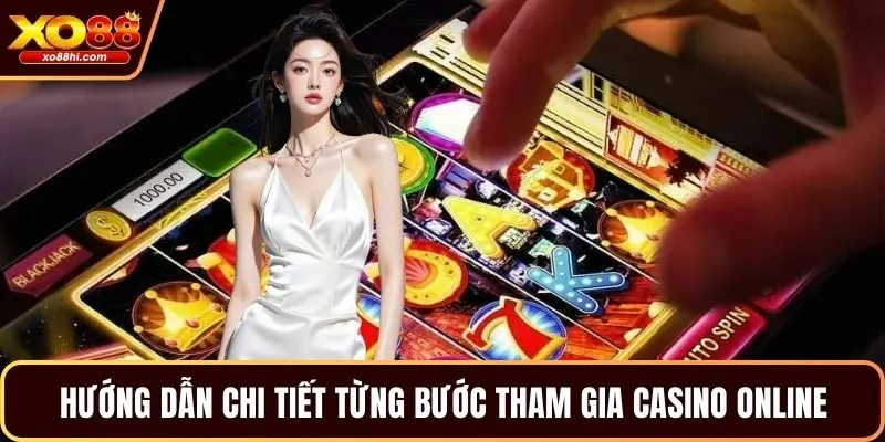 Hướng dẫn chi tiết từng bước tham gia casino online