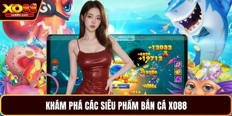 Khám phá các siêu phẩm bắn cá XO88 Khám phá các siêu phẩm bắn cá XO88