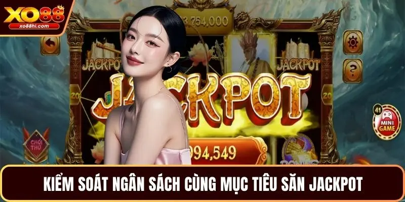 Kiểm soát ngân sách cùng mục tiêu săn jackpot