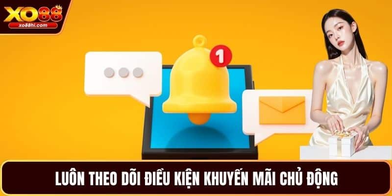 Luôn theo dõi điều kiện khuyến mãi chủ động