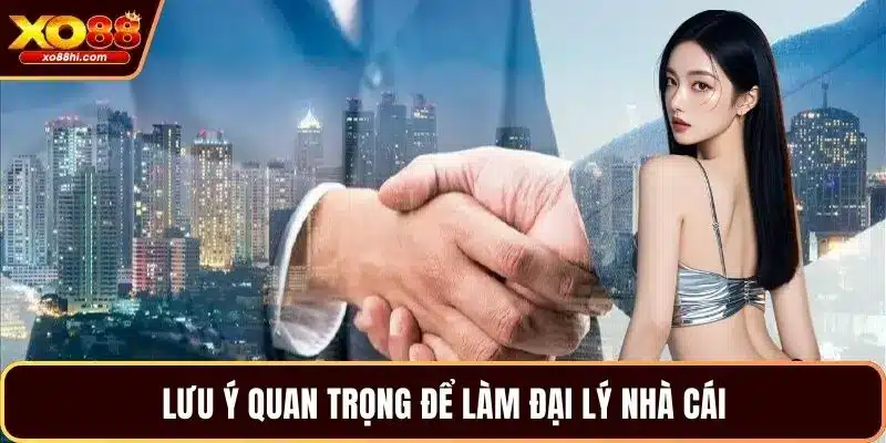 Lưu ý quan trọng để làm đại lý nhà cái