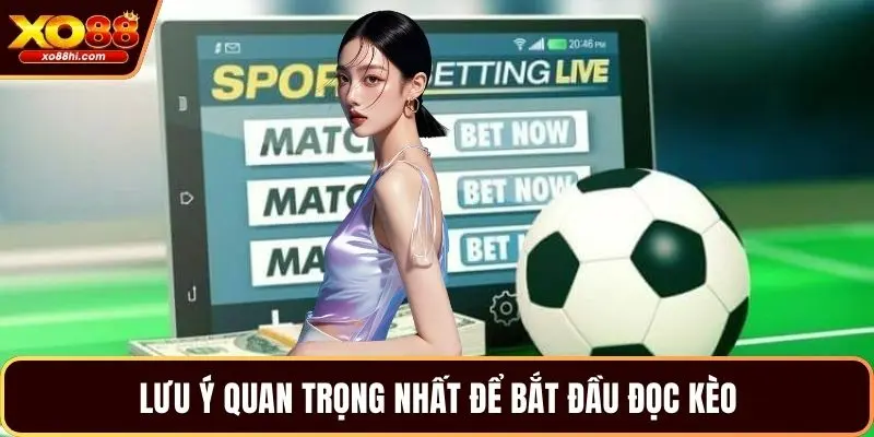 Lưu ý quan trọng nhất để bắt đầu đọc kèo