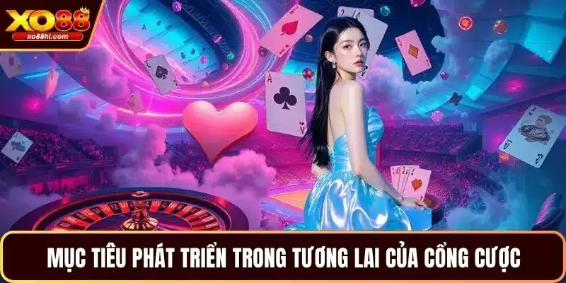 Mục tiêu phát triển trong tương lai của cổng cược