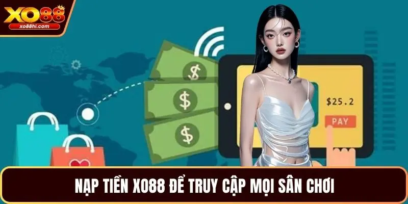 Nạp tiền XO88 để truy cập mọi sân chơi