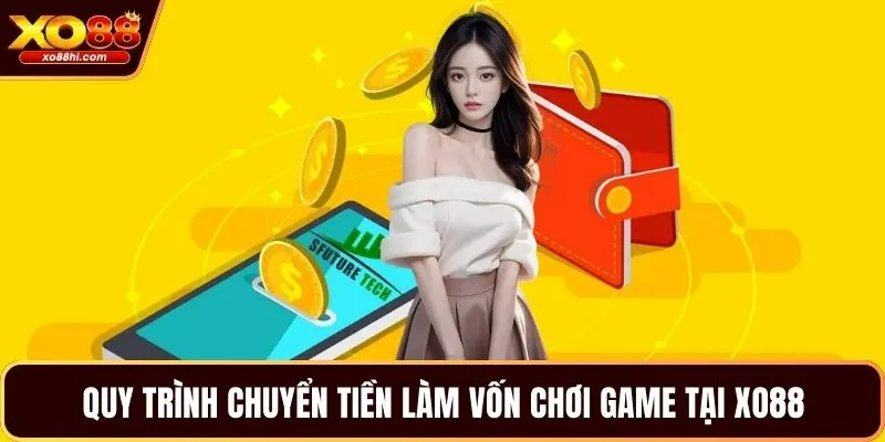 Quy trình chuyển tiền làm vốn chơi game tại XO88 Quy trình chuyển tiền làm vốn chơi game tại XO88
