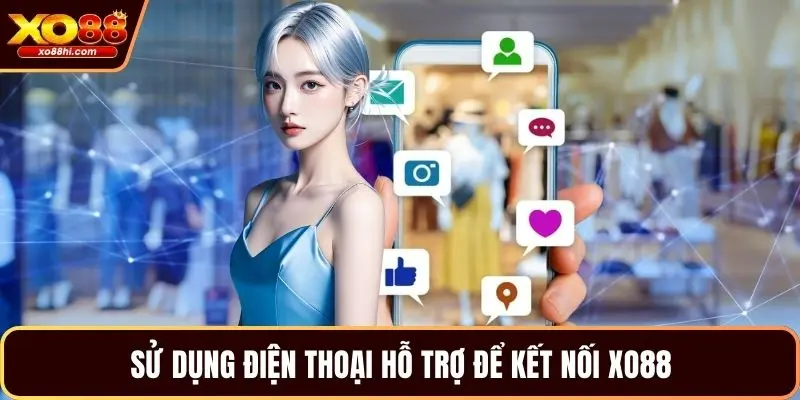 Sử dụng điện thoại hỗ trợ để kết nối XO88