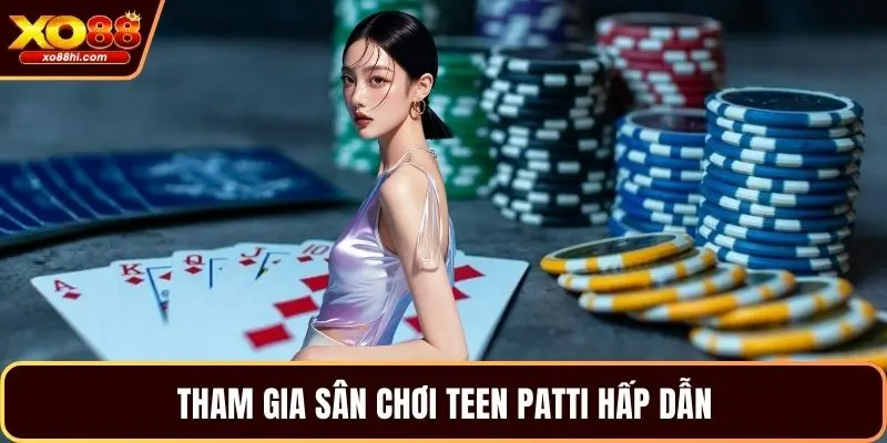 Tham gia sân chơi teen patti hấp dẫn