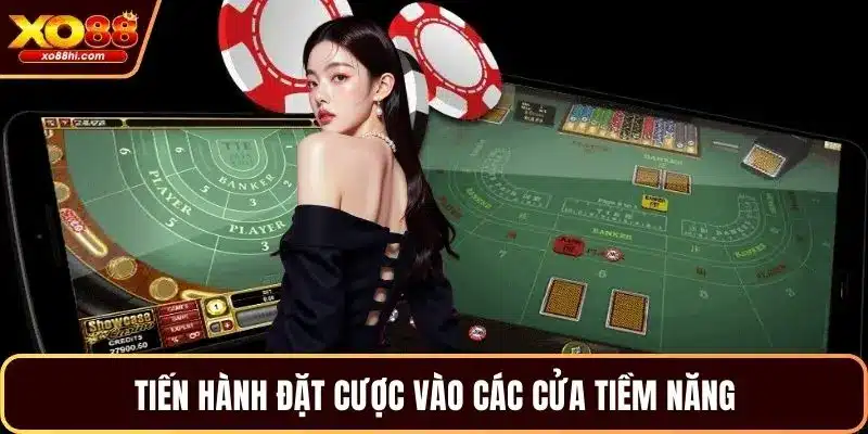 Tiến hành đặt cược vào các cửa tiềm năng