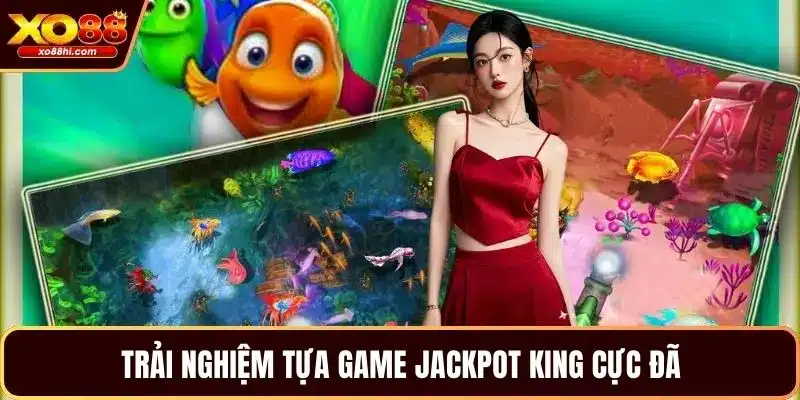 Trải nghiệm tựa game Jackpot King cực đã