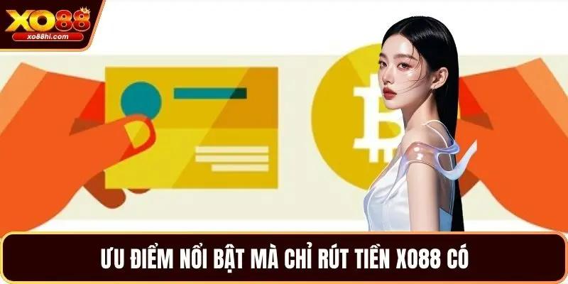 Ưu điểm nổi bật mà chỉ rút tiền XO88 có