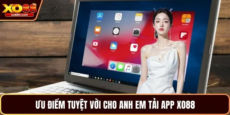Ưu điểm tuyệt vời cho anh em tải app XO88