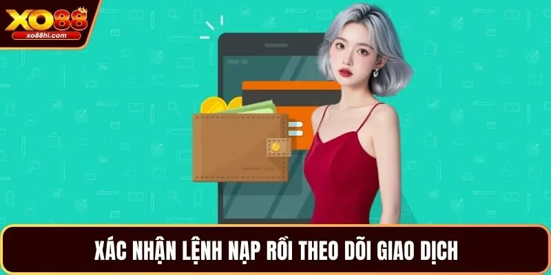 Xác nhận lệnh nạp rồi theo dõi giao dịch